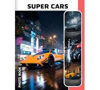 Super Cars Photo Book: Luxury Sports Car Photography Collection Showcasing Sleek High-Performance Vehicles And Exotic Supercars In Stunning Image Compilation