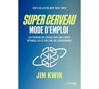 Super cerveau, mode d'emploi: Les pouvoirs du cerveau sont sans limites, optimisez-les