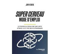Super Cerveau Mode d'emploi - Les pouvoirs du cerveau sont sans limites: Optimisez-les et vivez une vie extraordinaire