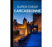 Super Cheap Carcassonne Travel Guide: Enjoy a $1,000 trip to Carcassonne for under $150