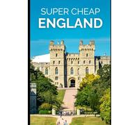 Super Cheap England Travel Guide - Great Britain Travel Guide: How to Enjoy a £10,000 trip to England and the UK for under $1,000