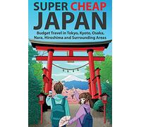 Super Cheap Japan: Budget Travel in Tokyo, Kyoto, Osaka, Nara, Hiroshima and Surrounding Areas (1) (Japan Travel Guides by Matthew Baxter)