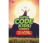 SUPER CODE KIDS: Part One: HTML (SUPER CODE KIDS: TRIFECTA)