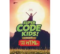 SUPER CODE KIDS: Part One: HTML (SUPER CODE KIDS: TRIFECTA)