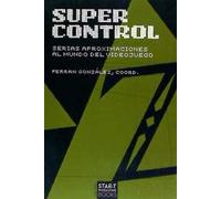 Super control : serias aproximaciones al mundo del videojuego