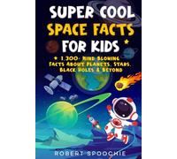Super Cool Space Facts for Kids: 1,300+ Mind-Blowing Facts About Planets, Stars, Black Holes & Beyond