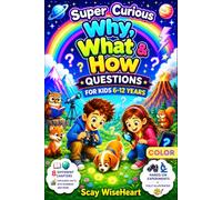 Super Curious Why, What & How Questions for Kids 6-12 years: Fully Illustrated Collection of Interesting Facts, Simple Experiments About Animals, Life, Nature, Science, Space More for Boys and Girls