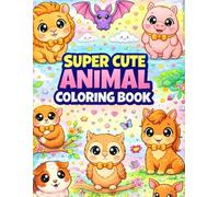 Super Cute Animal Coloring Book: 40 Easy Coloring Pages with Cute Kawaii Animals for Kids Ages 4-8 | Fun, Relaxing and Adorable Activity Book (Kawaii Coloring Collection)