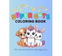 Super Cute Animals Coloring Book for Kids Ages 3-8 | 30 Easy & Fun Coloring Pages for Boys & Girls: Adorable Animals, Simple Designs, Perfect for Relaxing & Creative Fun