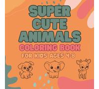 Super Cute Animals Coloring Book for Kids Ages 4-8: 50 Fun and Easy Coloring Pages Featuring Adorable Creatures from the Farm, Zoo, Forest, and Ocean
