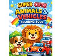 SUPER CUTE ANIMALS & VEHICLES COLORING BOOK: Fun, Easy & Big Pictures for Kids Ages 4-8