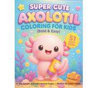 Super Cute Axolotl Coloring for Kids (Bold & Easy): 51 Big, Simple, Adorable Axolotl Pages - Perfect for Little Hands.