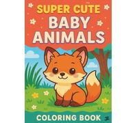 Super Cute Baby Animals Coloring Book: 30 Adorable Baby Animals to Color - Kittens, Puppies, Lambs, Ducklings, Bear Cubs, Bunnies, Pandas & More Super Cute Creatures for Kids Ages 4-8