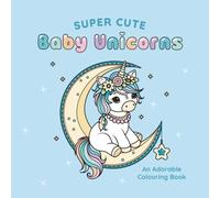 Super Cute Baby Unicorns: An Adorable Colouring Book