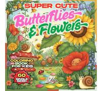 Super Cute Butterflies and Flowers: A Cute & Easy Coloring Book for Kids Featuring Cheerful Butterflies and Animal Friends for Creative Fun