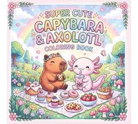 Super Cute Capybara & Axolotl Coloring Book: 50 Adorable cozy Kawaii Scenes with Cozy Adventures, Sweet Treats, Fun Activities, and Easy relaxing Designs.
