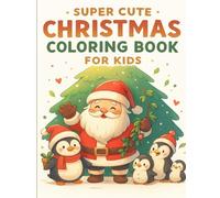 Super Cute Christmas Coloring Book for Kids Ages 3-10: Easy Holiday Coloring Pages with Santa, Snowmen, Reindeer & Christmas Trees - Great Christmas Gift Idea
