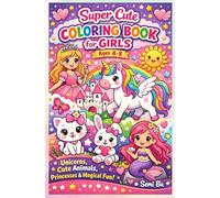 Super Cute Coloring Book for Girls Ages 4-8: Bold and Easy Designs with Unicorns, Cute Animals, Princesses and Fun Magical Scenes