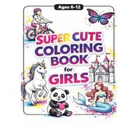 Super Cute COLORING BOOK for GIRLS: Cute & Easy Coloring Pages with Princesses, Unicorns, Animals & Magical Fun Scenes for Creative Girls Ages 6-12