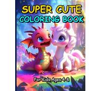 Super Cute Coloring Book for Kids Ages 4-8: 50 Plus Adorable Designs of Baby Animals, Unicorns, Dragons & Magical Creatures | Fun & Easy Coloring Pages for Boys & Girls