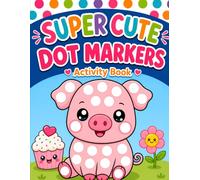 Super Cute Dot Markers Activity Book: Easy Dot Marker Coloring for Toddlers Ages 2-5 with Big, Bold Pictures of Animals, Food, Fantasy, Space, Vehicles & More