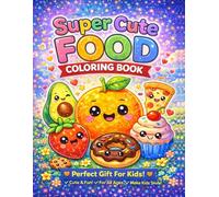 Super Cute Food Coloring Book for Kids Ages 4-8: 50+ Cute and Easy Food Designs to Color - Perfect Gift for Kids Who Love Fun, Creativity, and Cute Kawaii Art