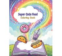 Super Cute Food Coloring Book: For Kids Ages 4-8 | Fun and Easy Coloring Pages of Yummy Snacks, Drinks, and Sweets for Boys & Girls