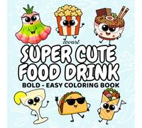 Super Cute Food & Drink Coloring Book: 43 Fun & Relaxing Kawaii Snacks and Beverage Pages for All Ages - Simple, Bold, and Delightfully Whimsical ... Coloring Book Series: Food, Drinks & More)