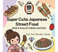Super Cute Japanese Street Food::Bold and Easy for Adult and Kids: 30 Simple and Thick Line Illustrations of Japanese Meals, Snacks, and Culture for Relaxation