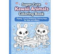 Super Cute Kawaii Animals Coloring Book: Funny, Cute & Relaxing Coloring Pages for Kids and Adults