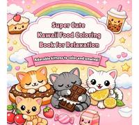 Super Cute Kawaii Cats & Food Coloring Book: 40 Adorable Pages of Donuts, Chocolates, Fruits, Drinks & Playful Kittens for Relaxation and Fun