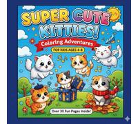 SUPER CUTE KITTIES COLORING ADVENTURES: 30 One-Sided Pages of Fun, Fluffy, and Friendly Cats for Kids Ages 4-8