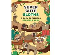 Super Cute Sloths: A Cozy Creatures Coloring Book