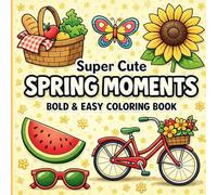 Super cute Spring Moments Bold & Easy Coloring Book: Adorable Spring Scenes with Big Shapes for Relaxation, Therapy & Positive Vibes