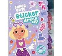 Super Cute Sticker Dress Up: Mix-and-Match Clothing and Accessory Stickers to Dress Up the Characters Inside