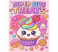 Super Cute Treats Coloring Book: Fun and Kawaii Sweets for Kids Ages 4-8 - Cupcakes, Donuts, Cookies, Milkshakes & More!: Adorable kawaii-style ... perfect for creativity, relaxation, and fun.