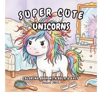 Super Cute Unicorns Coloring Book: Bold and Easy Designs for Kids and Adults 50 Simple & Large Illustrations of Magic Unicorns and Cozy Scenes for Stress Relief and Relaxation