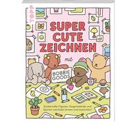 Super Cute Zeichnen mit Bobbie Goods: Zuckersüße Figuren, Gegenstände und Szenen zeichnen lernen und ausmalen!