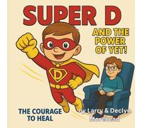 Super D and the Power of Yet!: The Courage to Heal