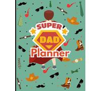 Super Dad Planner: Daily Organizer & Journal | 120- Pages | 8.5 x 11 Inch: - Perfect Gift for Father’s Day, Birthdays, Christmas & Any Occasion