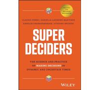 Super Deciders: The Science and Practice of Making Decisions in Dynamic and Uncertain Times