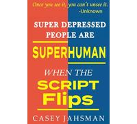 Super Depressed People Are Superhuman: When The Script Flips (The Superhuman Series)