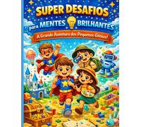 Super Desafios para Mentes Brilhantes: +70 Atividades Educativas para Crianças Criativas: Desenvolva criatividade, emoções, lógica e coordenação ... que ajudam a criança a aprender brincando