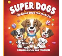 Super Dogs Coloring Book for Toddlers: Adorable puppies Simple illustrations and creative fun designed for kids ages 2-5