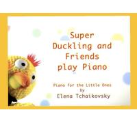 Super Duckling and Friends Play Piano: Piano for the Little Ones