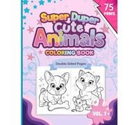 Super Duper Cute Animals Coloring Book: Adorable Animal Fun, 75 Pages in 8.5 by 11" Size, Perfect for Kids, Adults / Grownups or Anyone who Loves Animals!