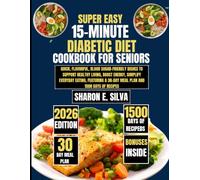 Super Easy 15-Minute Diabetic Diet Cookbook for Seniors 2026: Quick, Flavorful, Blood Sugar-Friendly Dishes to Support Healthy Living, Boost Energy, ... E. Silva Modern Home Cooking Collection)