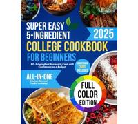 Super Easy 5-ingredient College Cookbook for Beginners: 80+ 5-Ingredient Recipes to Cook with Confidence on a Budget