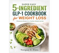 Super Easy 5-Ingredient GLP-1 Cookbook for Weight Loss: Wholesome Recipes for a Healthy Lifestyle Journey