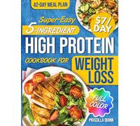 Super-Easy 5-Ingredient High Protein Cookbook for Weight Loss: Quick & Tasty Recipes to Lose Weight, Stop Constant Hunger, and Finally Enjoy Healthy Food Stress-Free, Plus 42-Day Meal Plan